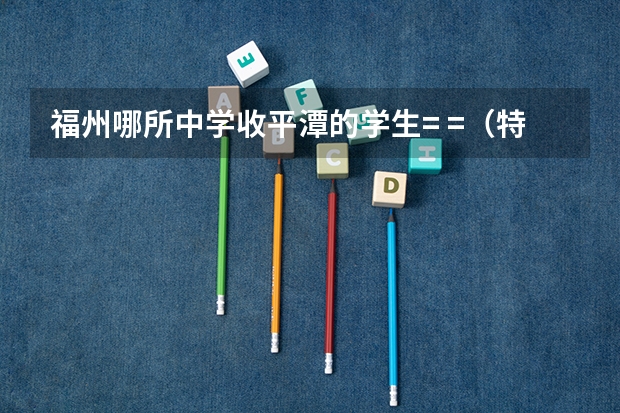 福州哪所中学收平潭的学生= =（特长生不算） 福州—平潭