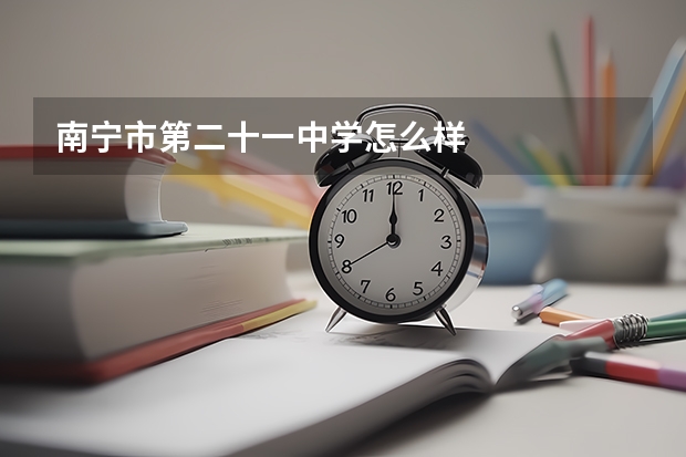 南宁市第二十一中学怎么样