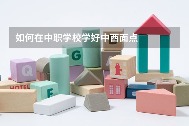 如何在中职学校学好中西面点