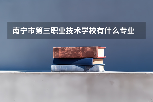 南宁市第三职业技术学校有什么专业
