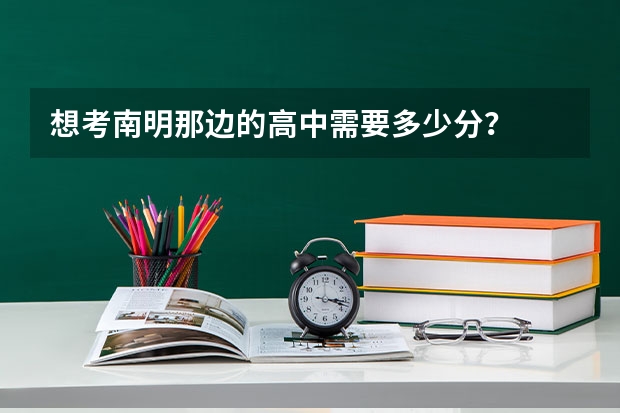 想考南明那边的高中需要多少分？