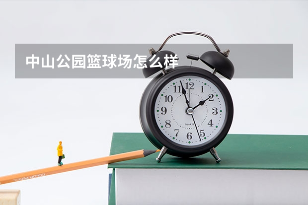 中山公园篮球场怎么样