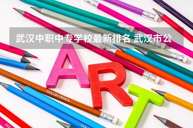 武汉中职中专学校最新排名 武汉市公办中职中专学校排名
