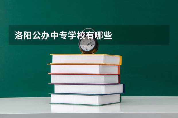洛阳公办中专学校有哪些