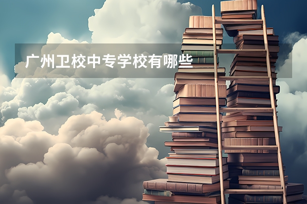 广州卫校中专学校有哪些