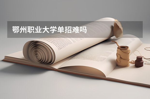 鄂州职业大学单招难吗