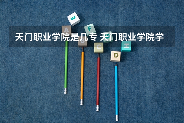 天门职业学院是几专 天门职业学院学费