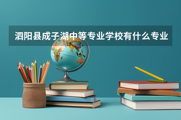 泗阳县成子湖中等专业学校有什么专业