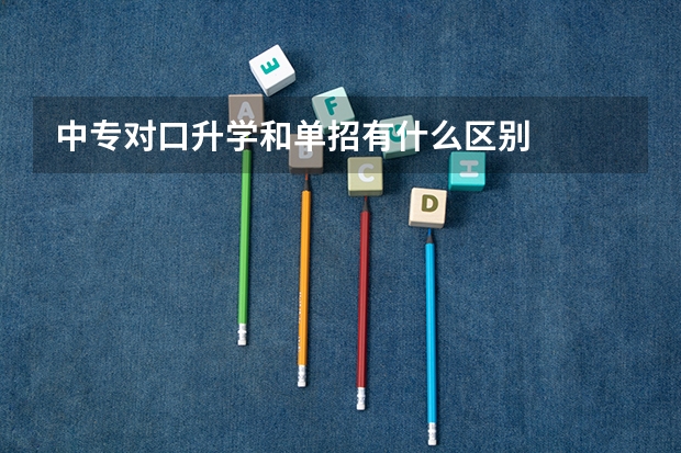 中专对口升学和单招有什么区别