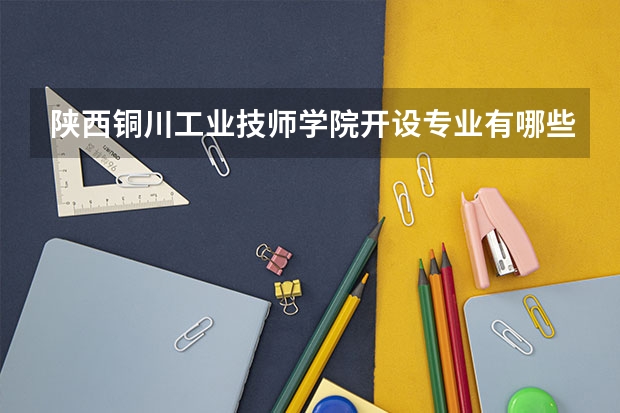陕西铜川工业技师学院开设专业有哪些