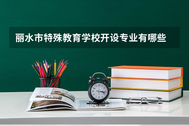 丽水市特殊教育学校开设专业有哪些