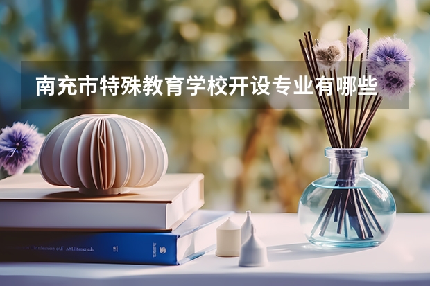 南充市特殊教育学校开设专业有哪些