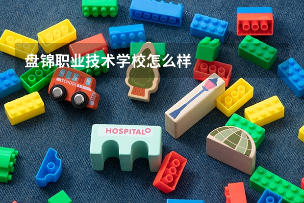 盘锦职业技术学校怎么样