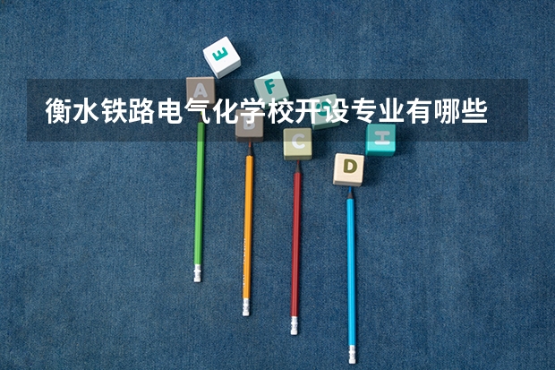 衡水铁路电气化学校开设专业有哪些