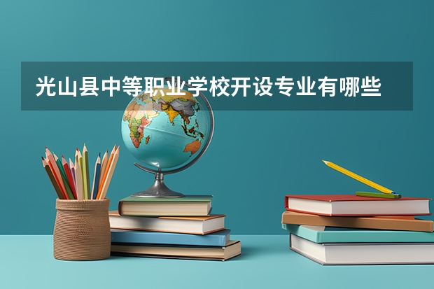 光山县中等职业学校开设专业有哪些