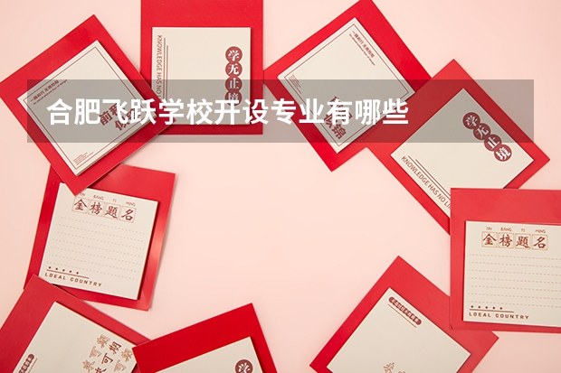 合肥飞跃学校开设专业有哪些