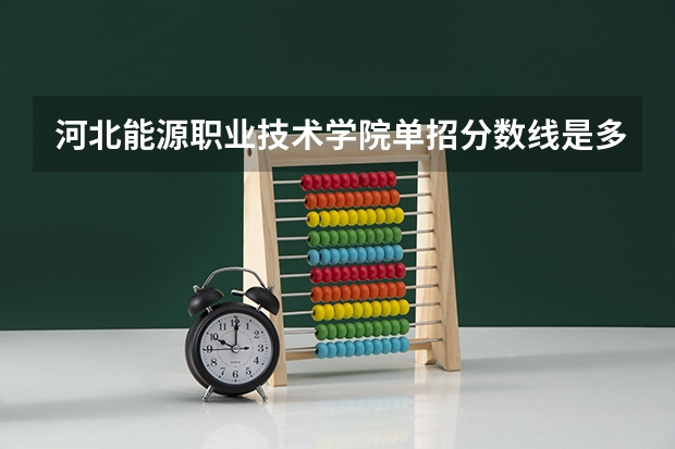 河北能源职业技术学院单招分数线是多少？