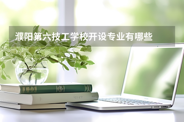 濮阳第六技工学校开设专业有哪些