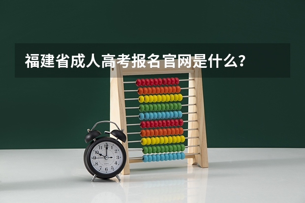 福建省成人高考报名官网是什么？