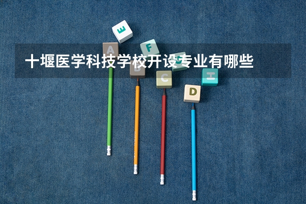 十堰医学科技学校开设专业有哪些