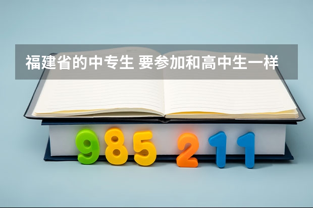福建省的中专生 要参加和高中生一样的高考可以吗？怎么参加？参加后和别人一样进大学吗？