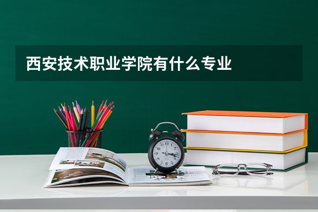 西安技术职业学院有什么专业