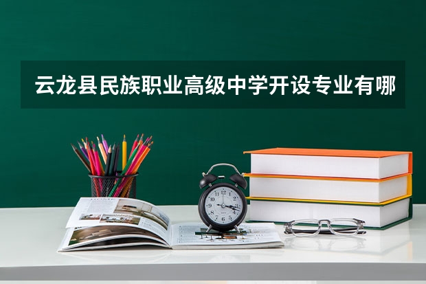 云龙县民族职业高级中学开设专业有哪些