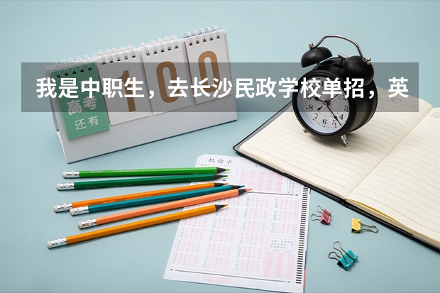 我是中职生，去长沙民政学校单招，英语30分（靠运气），数学语文勉强及格水平。各位前辈觉得有希望吗？