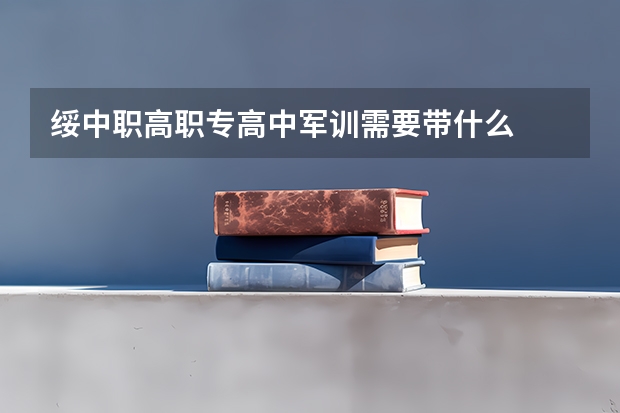 绥中职高职专高中军训需要带什么