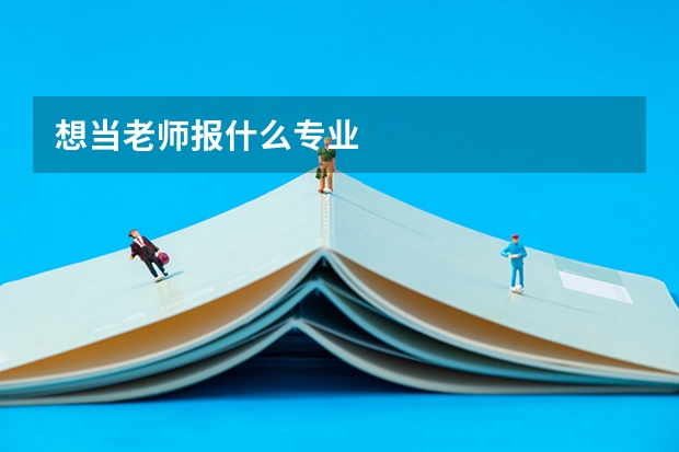 想当老师报什么专业