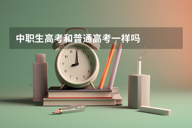 中职生高考和普通高考一样吗