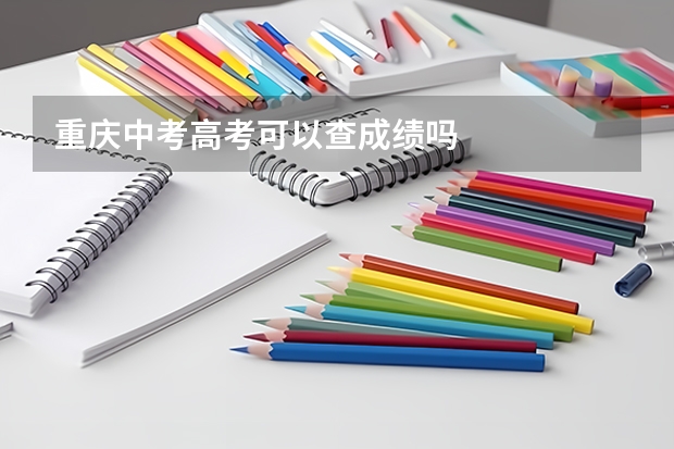 重庆中考高考可以查成绩吗