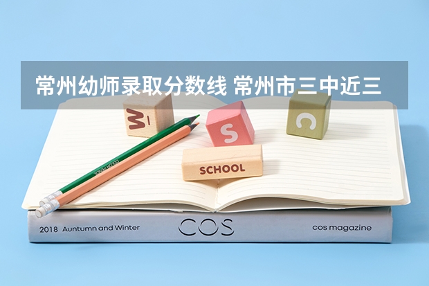 常州幼师录取分数线 常州市三中近三年高考情况