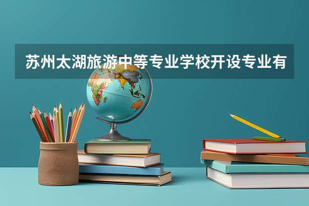 苏州太湖旅游中等专业学校开设专业有哪些