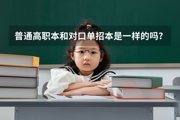 普通高职本和对口单招本是一样的吗？