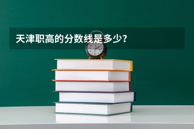 天津职高的分数线是多少？