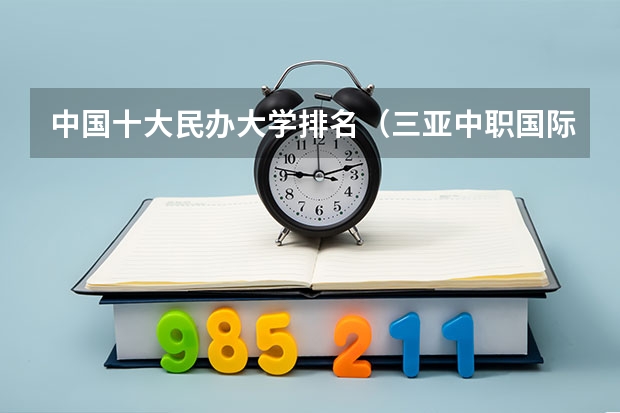 中国十大民办大学排名（三亚中职国际旅行社）
