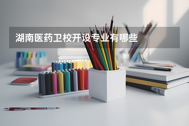 湖南医药卫校开设专业有哪些