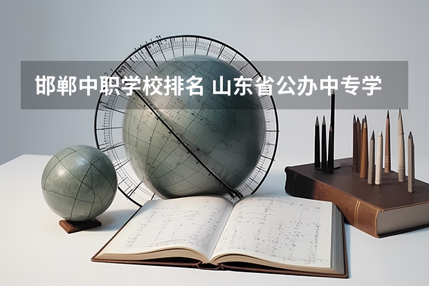 邯郸中职学校排名 山东省公办中专学校排名榜