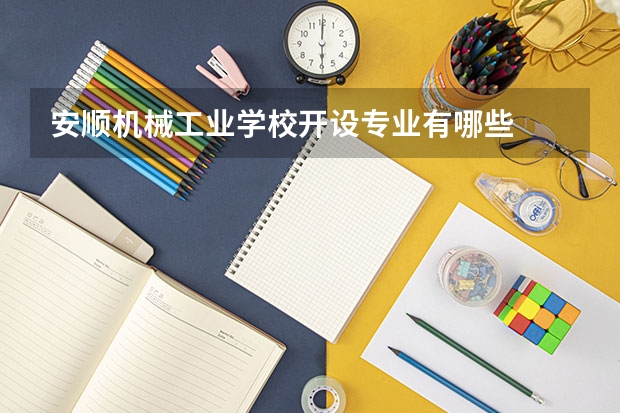 安顺机械工业学校开设专业有哪些