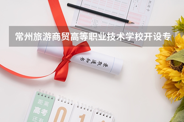 常州旅游商贸高等职业技术学校开设专业有哪些