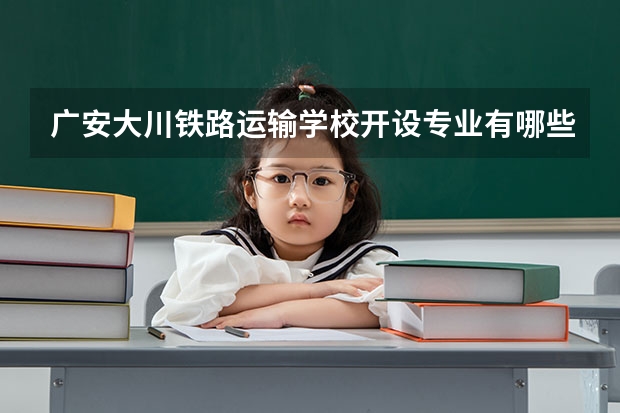 广安大川铁路运输学校开设专业有哪些