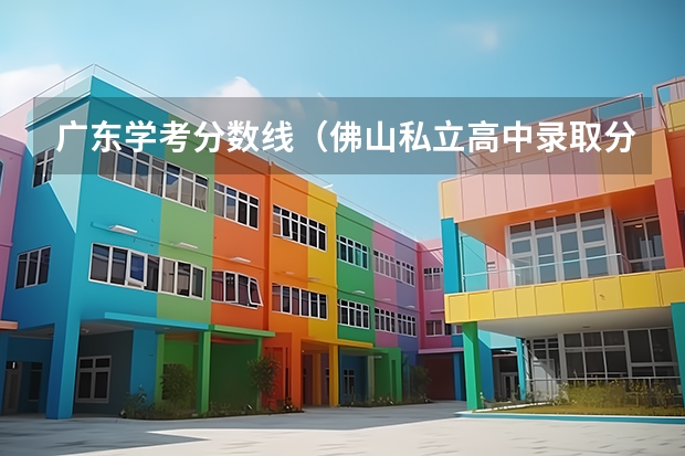广东学考分数线（佛山私立高中录取分数线）