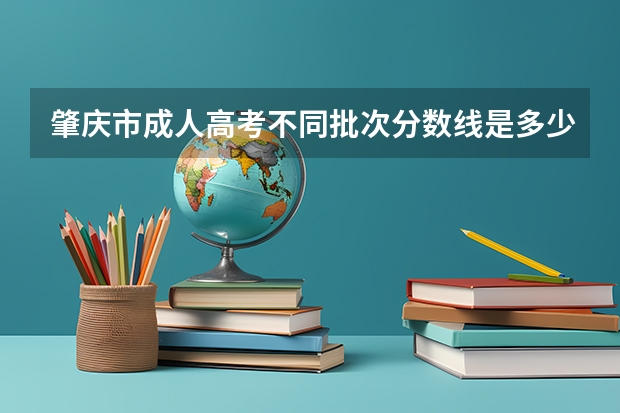 肇庆市成人高考不同批次分数线是多少分？