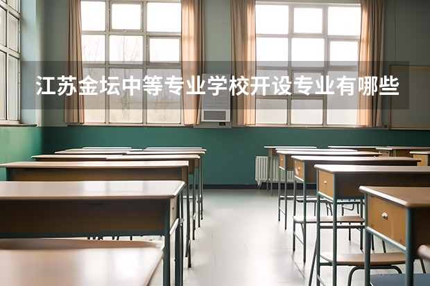 江苏金坛中等专业学校开设专业有哪些