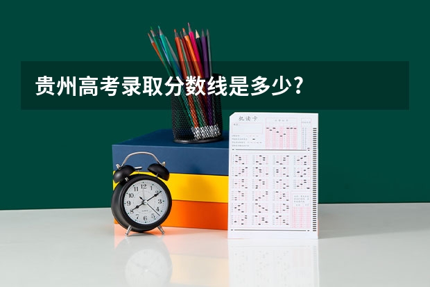 贵州高考录取分数线是多少?