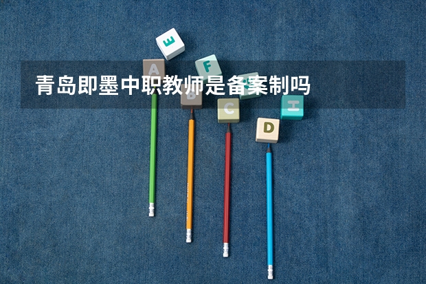 青岛即墨中职教师是备案制吗