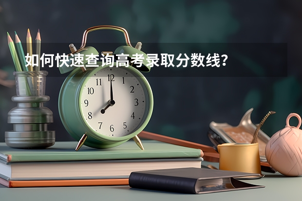 如何快速查询高考录取分数线？