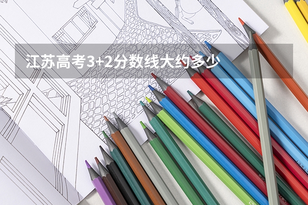 江苏高考3+2分数线大约多少