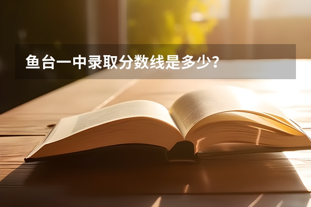 鱼台一中录取分数线是多少？